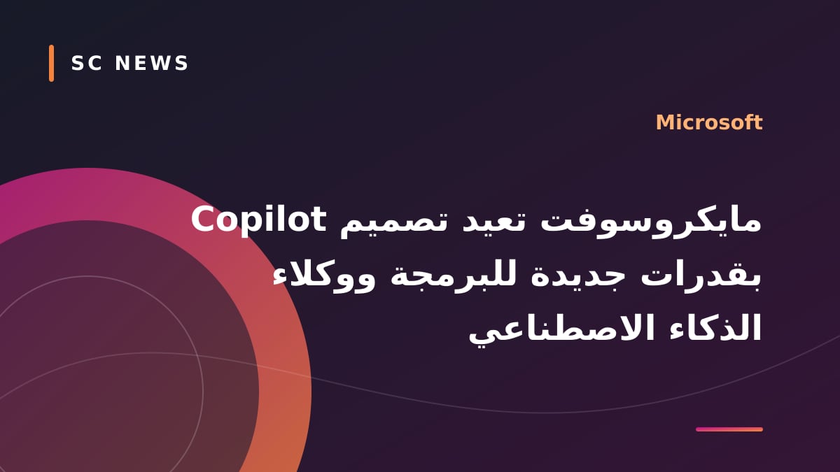 مايكروسوفت تعيد تصميم Copilot بقدرات جديدة للبرمجة ووكلاء الذكاء الاصطناعي